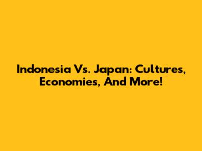 Indonesia Vs. Japan: Cultures, Economies, And More!