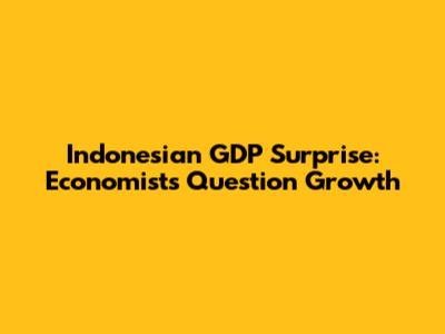 Indonesian GDP Surprise: Economists Question Growth