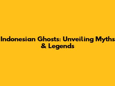 Indonesian Ghosts: Unveiling Myths & Legends