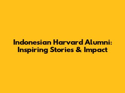 Indonesian Harvard Alumni: Inspiring Stories & Impact