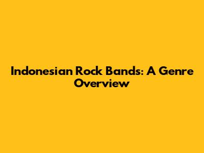 Indonesian Rock Bands: A Genre Overview