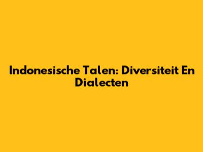Indonesische Talen: Diversiteit En Dialecten