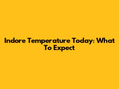 Indore Temperature Today: What To Expect