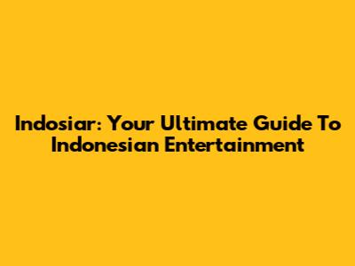 Indosiar: Your Ultimate Guide To Indonesian Entertainment