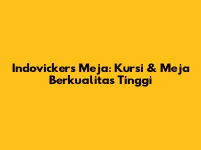 Indovickers Meja: Kursi & Meja Berkualitas Tinggi