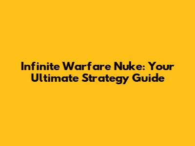 Infinite Warfare Nuke: Your Ultimate Strategy Guide