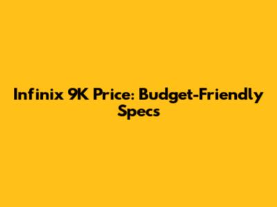 Infinix 9K Price: Budget-Friendly Specs