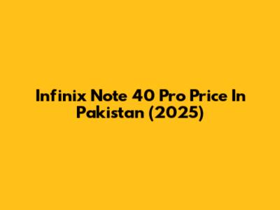 Infinix Note 40 Pro Price In Pakistan (2025)
