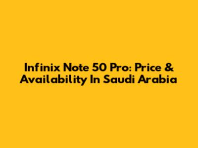 Infinix Note 50 Pro: Price & Availability In Saudi Arabia