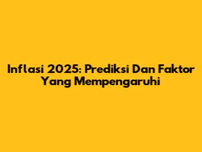 Inflasi 2025: Prediksi Dan Faktor Yang Mempengaruhi