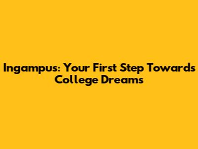 Ingampus: Your First Step Towards College Dreams