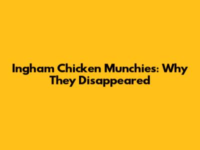 Ingham Chicken Munchies: Why They Disappeared