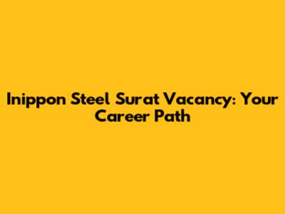 Inippon Steel Surat Vacancy: Your Career Path
