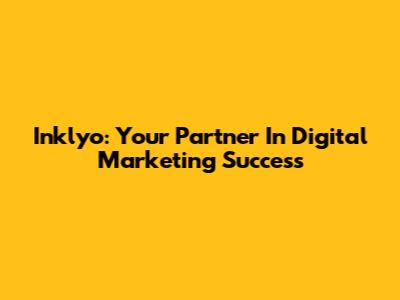 Inklyo: Your Partner In Digital Marketing Success