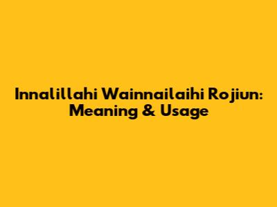 Innalillahi Wainnailaihi Rojiun: Meaning & Usage