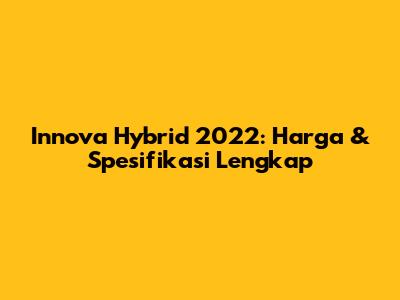 Innova Hybrid 2022: Harga & Spesifikasi Lengkap
