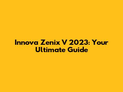 Innova Zenix V 2023: Your Ultimate Guide