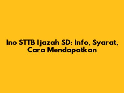 Ino STTB Ijazah SD: Info, Syarat, Cara Mendapatkan