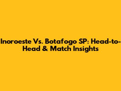 Inoroeste Vs. Botafogo SP: Head-to-Head & Match Insights