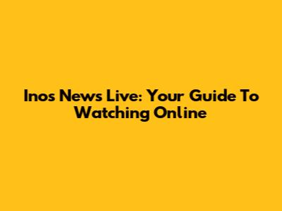 Inos News Live: Your Guide To Watching Online