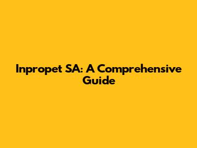 Inpropet SA: A Comprehensive Guide