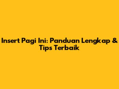 Insert Pagi Ini: Panduan Lengkap & Tips Terbaik