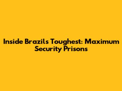 Inside Brazil's Toughest: Maximum Security Prisons