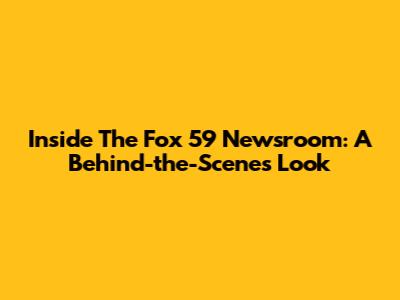 Inside The Fox 59 Newsroom: A Behind-the-Scenes Look