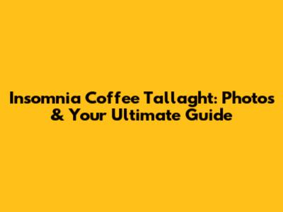 Insomnia Coffee Tallaght: Photos & Your Ultimate Guide