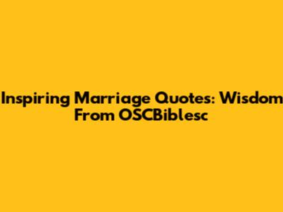 Inspiring Marriage Quotes: Wisdom From OSCBiblesc
