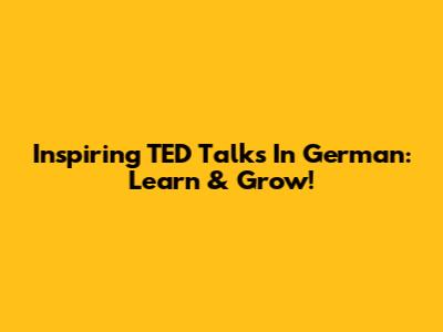 Inspiring TED Talks In German: Learn & Grow!