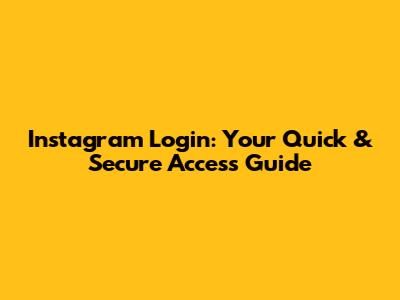 Instagram Login: Your Quick & Secure Access Guide