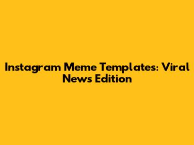 Instagram Meme Templates: Viral News Edition