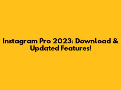 Instagram Pro 2023: Download & Updated Features!