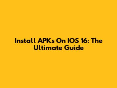 Install APKs On IOS 16: The Ultimate Guide