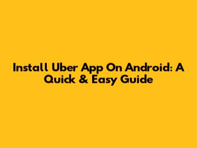 Install Uber App On Android: A Quick & Easy Guide