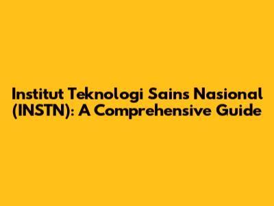 Institut Teknologi Sains Nasional (INSTN): A Comprehensive Guide