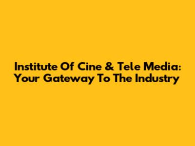 Institute Of Cine & Tele Media: Your Gateway To The Industry