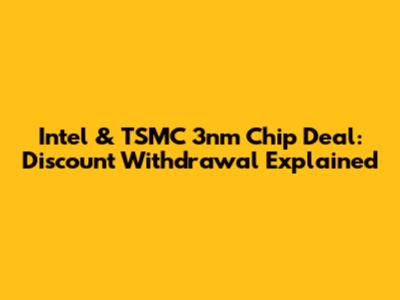 Intel & TSMC 3nm Chip Deal: Discount Withdrawal Explained