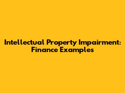 Intellectual Property Impairment: Finance Examples