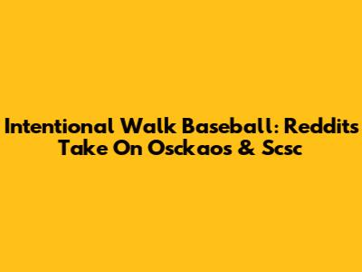 Intentional Walk Baseball: Reddit's Take On Osckaos & Scsc