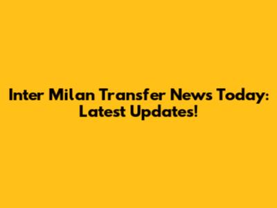 Inter Milan Transfer News Today: Latest Updates!