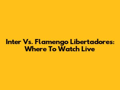 Inter Vs. Flamengo Libertadores: Where To Watch Live