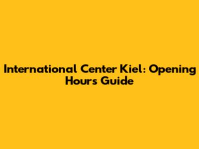 International Center Kiel: Opening Hours Guide