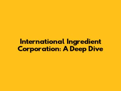 International Ingredient Corporation: A Deep Dive