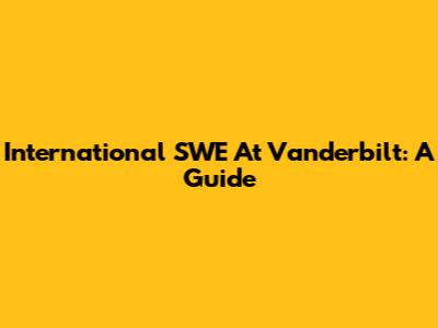 International SWE At Vanderbilt: A Guide