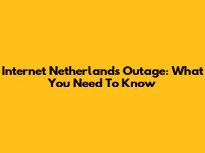 Internet Netherlands Outage: What You Need To Know