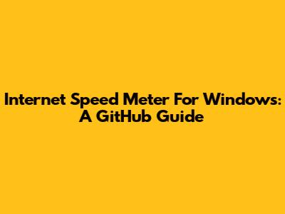 Internet Speed Meter For Windows: A GitHub Guide