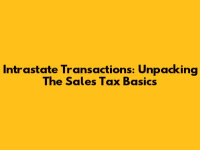 Intrastate Transactions: Unpacking The Sales Tax Basics
