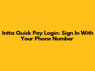 Intta Quick Pay Login: Sign In With Your Phone Number